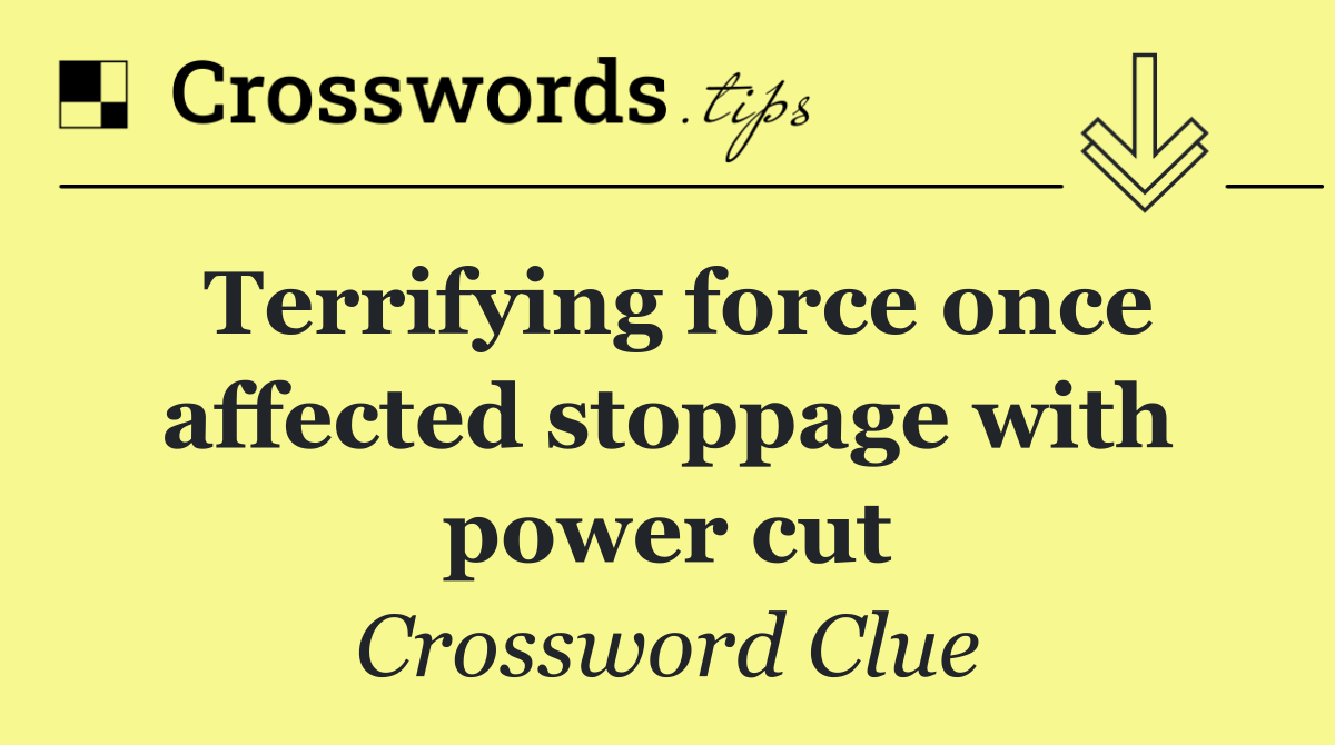 Terrifying force once affected stoppage with power cut