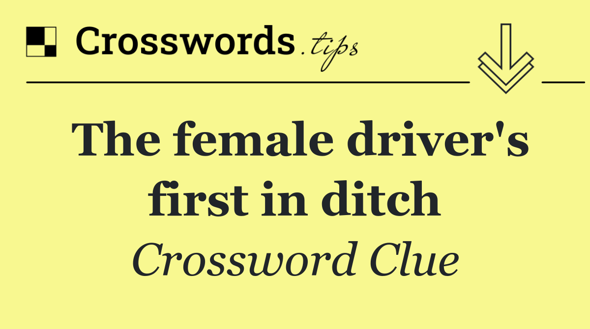 The female driver's first in ditch