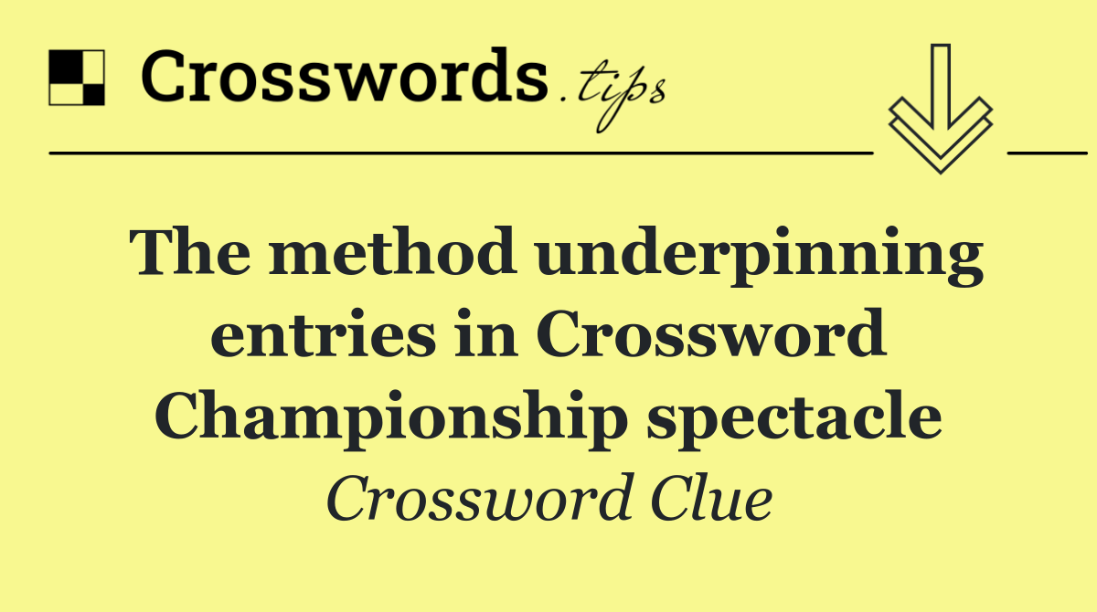 The method underpinning entries in Crossword Championship spectacle