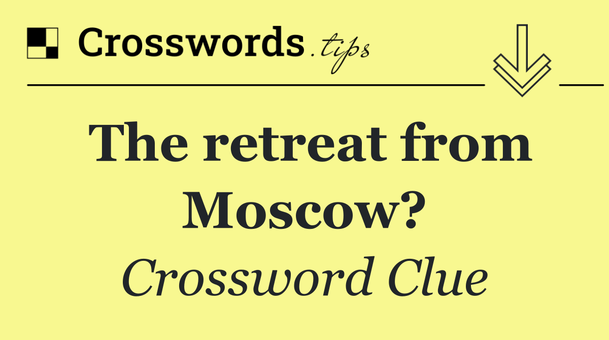 The retreat from Moscow?