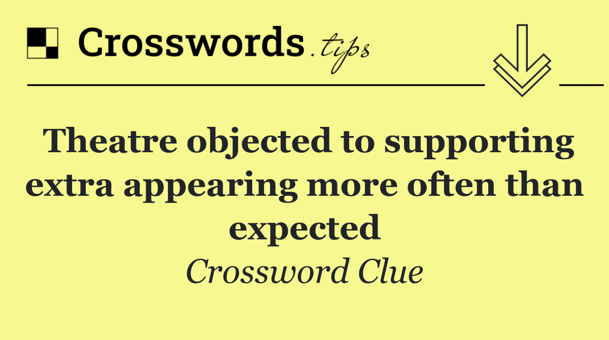Theatre objected to supporting extra appearing more often than expected