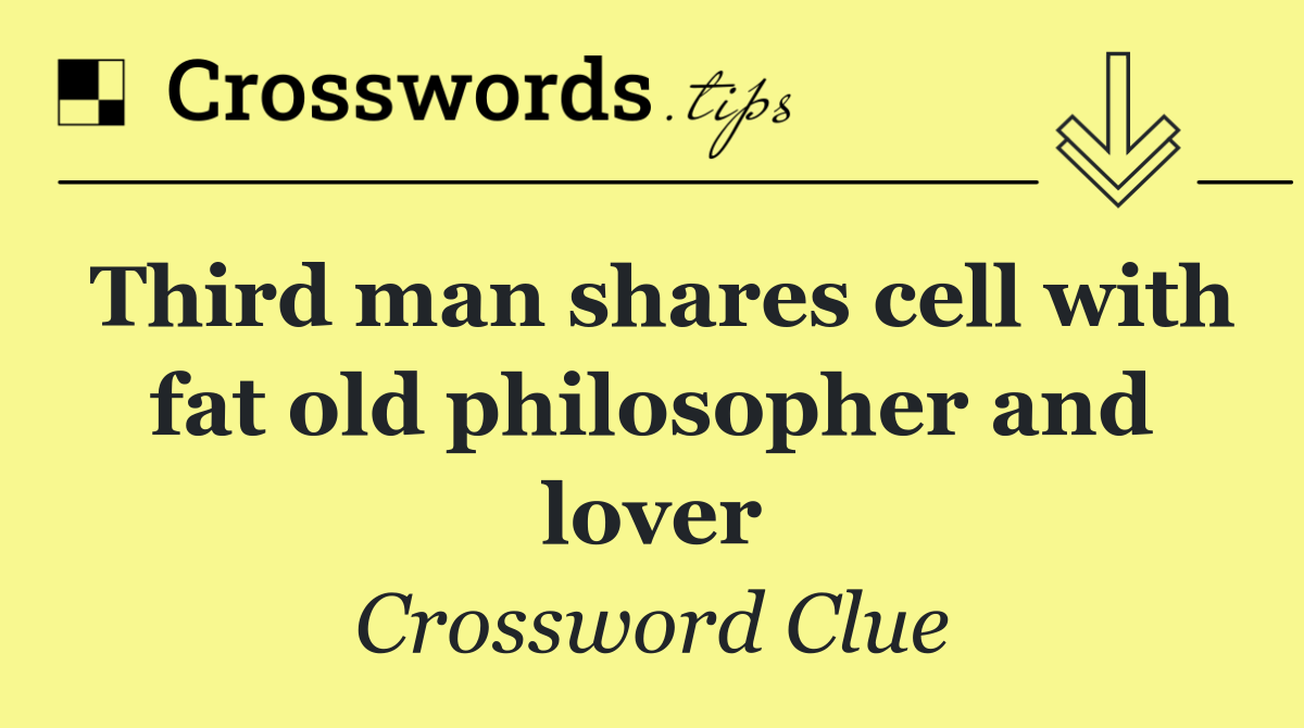 Third man shares cell with fat old philosopher and lover