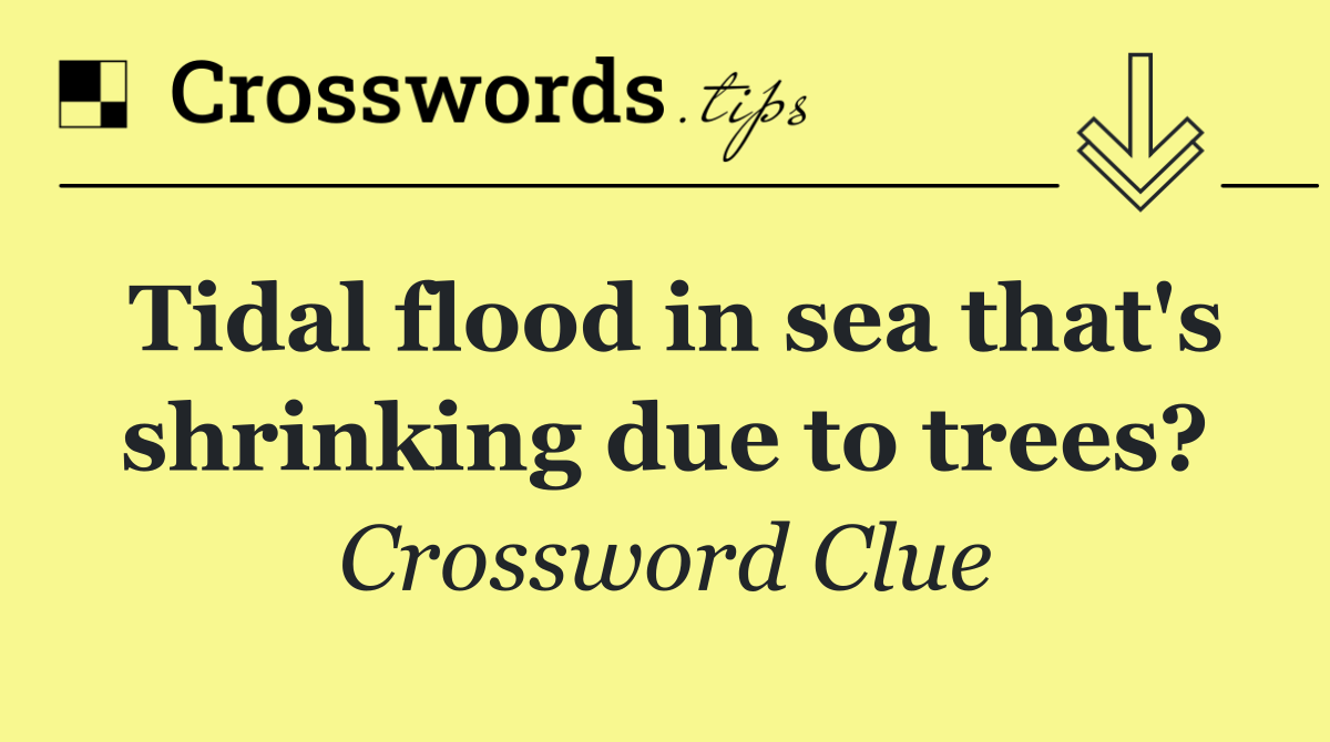 Tidal flood in sea that's shrinking due to trees?