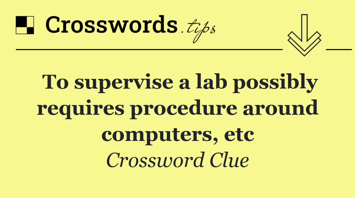 To supervise a lab possibly requires procedure around computers, etc