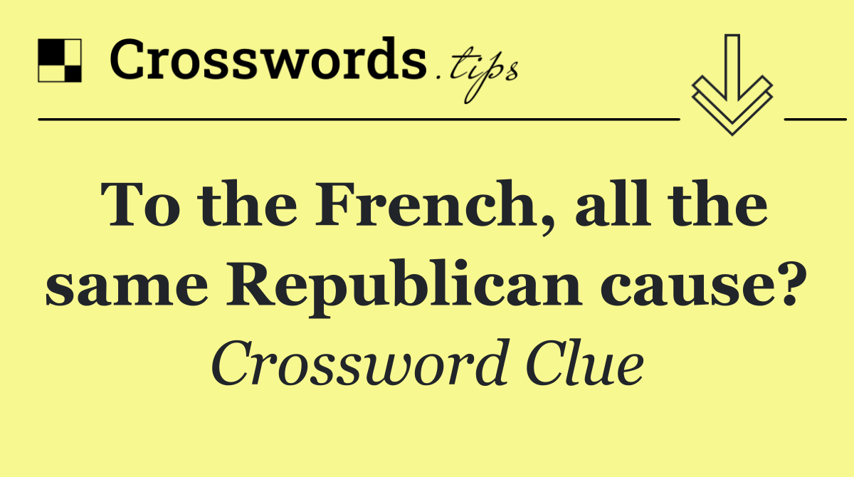 To the French, all the same Republican cause?