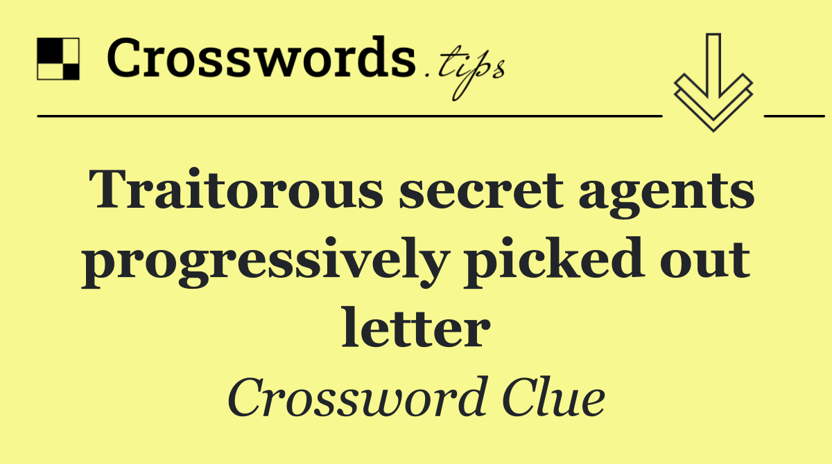 Traitorous secret agents progressively picked out letter