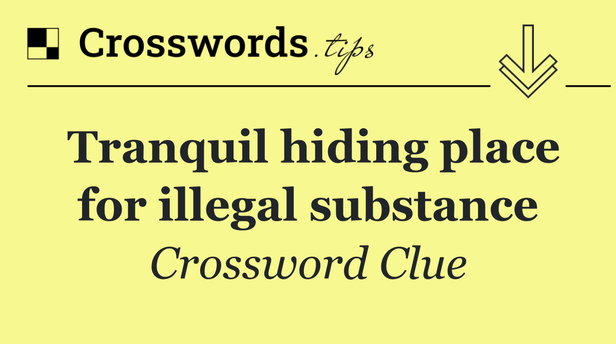 Tranquil hiding place for illegal substance