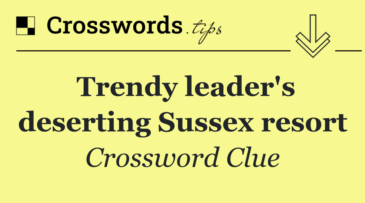 Trendy leader's deserting Sussex resort