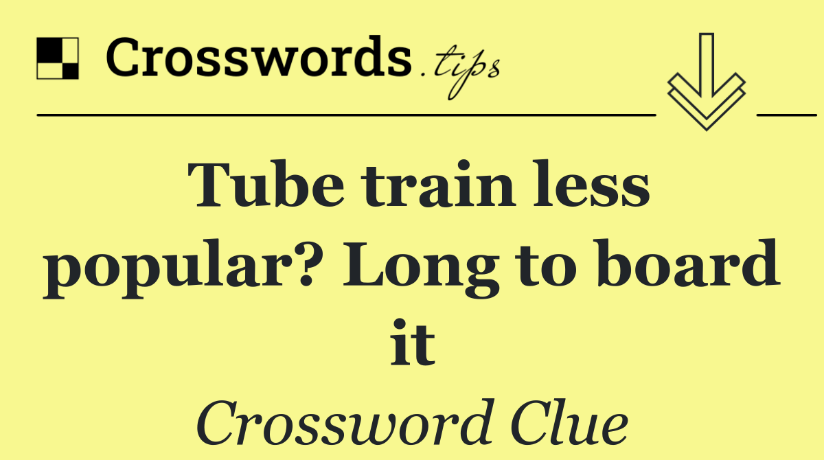 Tube train less popular? Long to board it