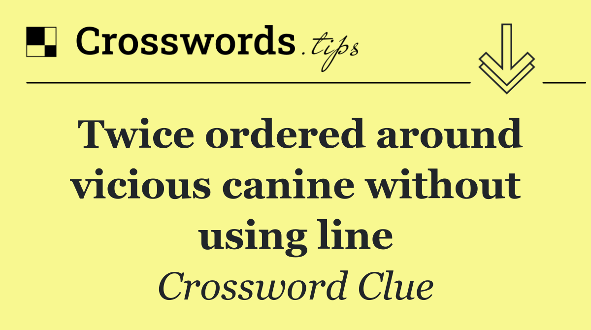 Twice ordered around vicious canine without using line