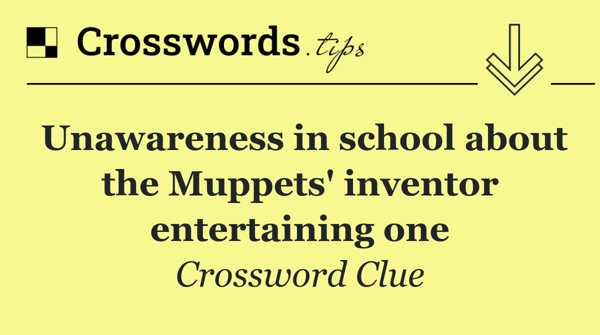 Unawareness in school about the Muppets' inventor entertaining one