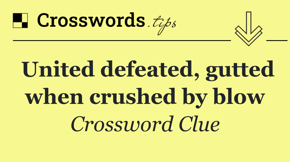 United defeated, gutted when crushed by blow