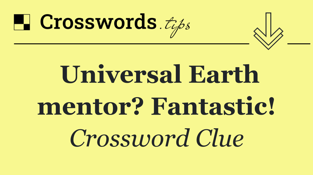 Universal Earth mentor? Fantastic!