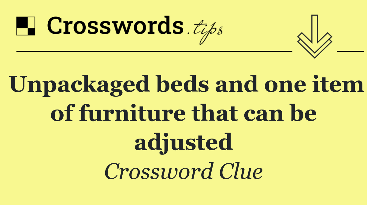 Unpackaged beds and one item of furniture that can be adjusted