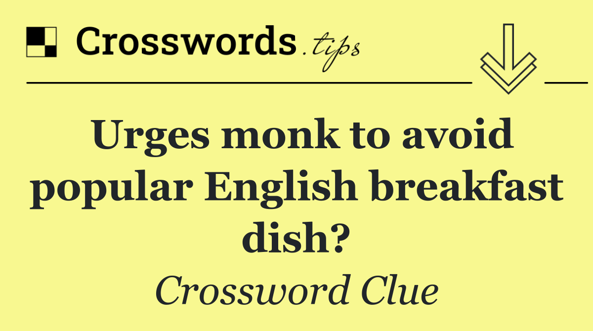 Urges monk to avoid popular English breakfast dish?