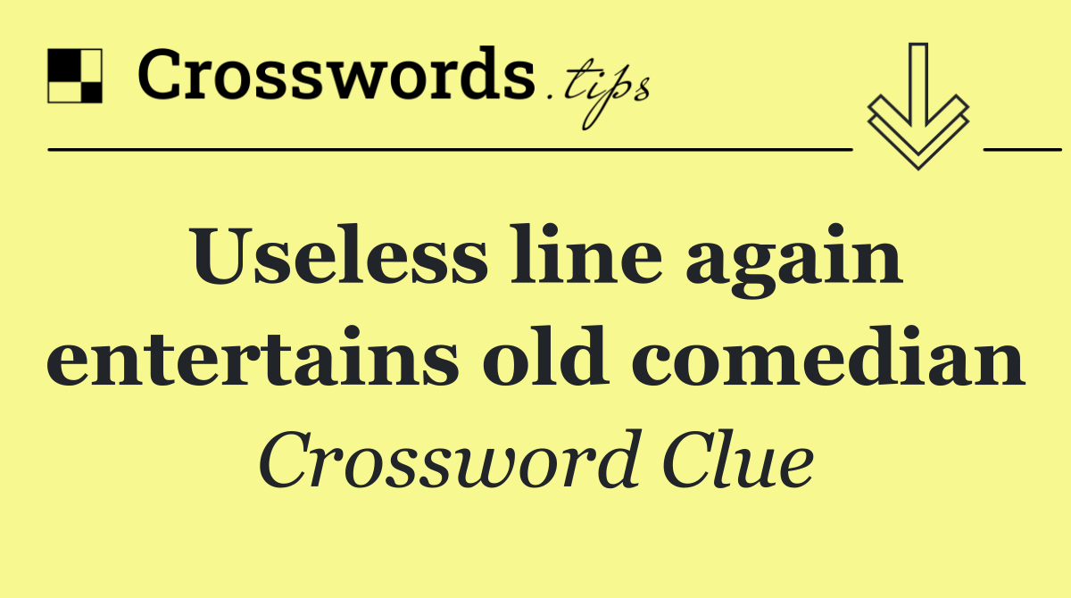 Useless line again entertains old comedian