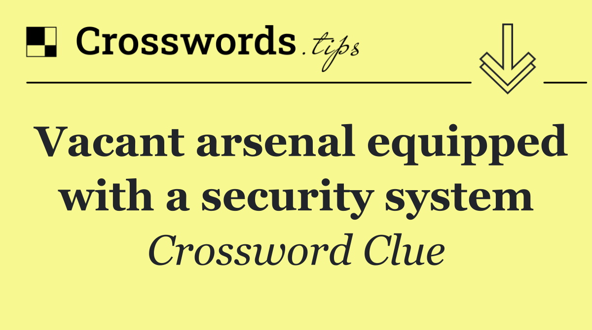 Vacant arsenal equipped with a security system