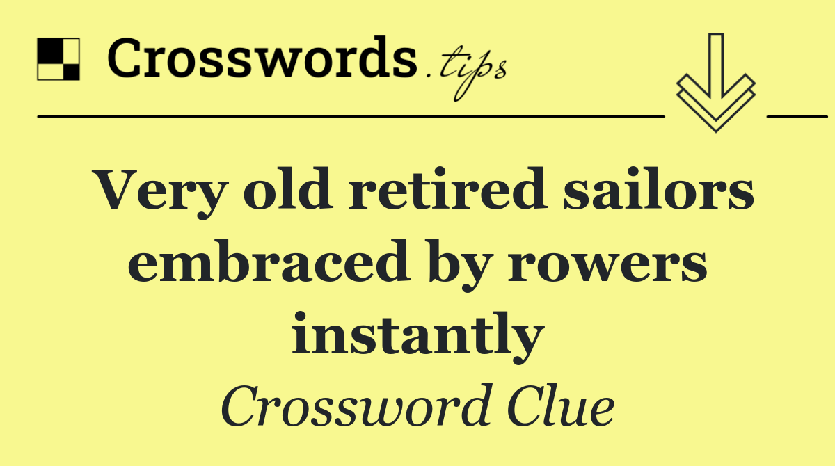 Very old retired sailors embraced by rowers instantly