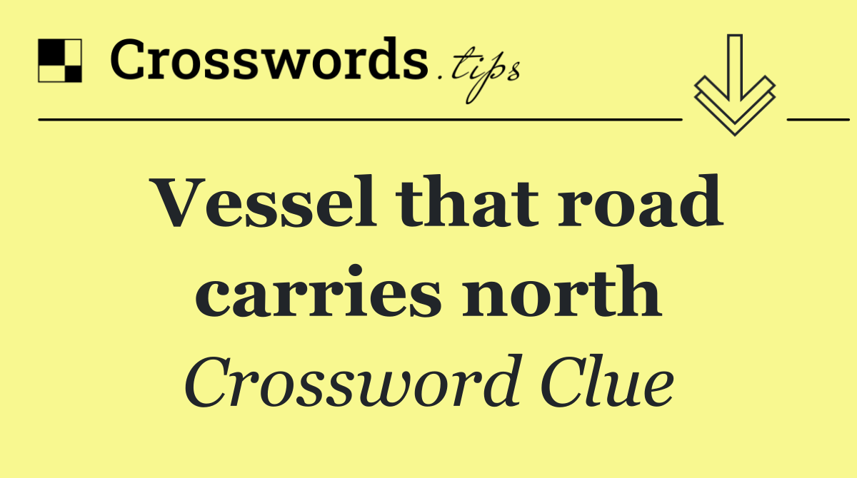 Vessel that road carries north