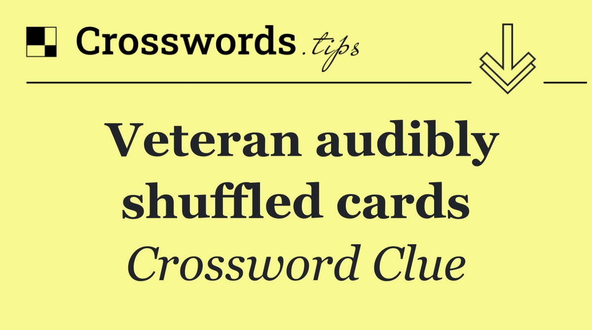 Veteran audibly shuffled cards