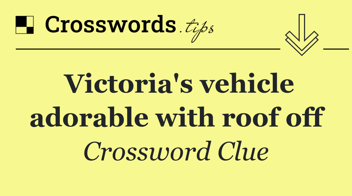 Victoria's vehicle adorable with roof off