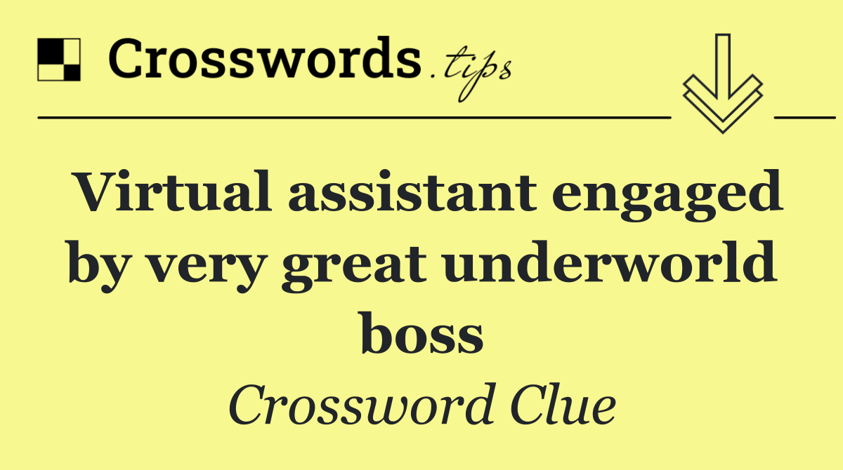 Virtual assistant engaged by very great underworld boss