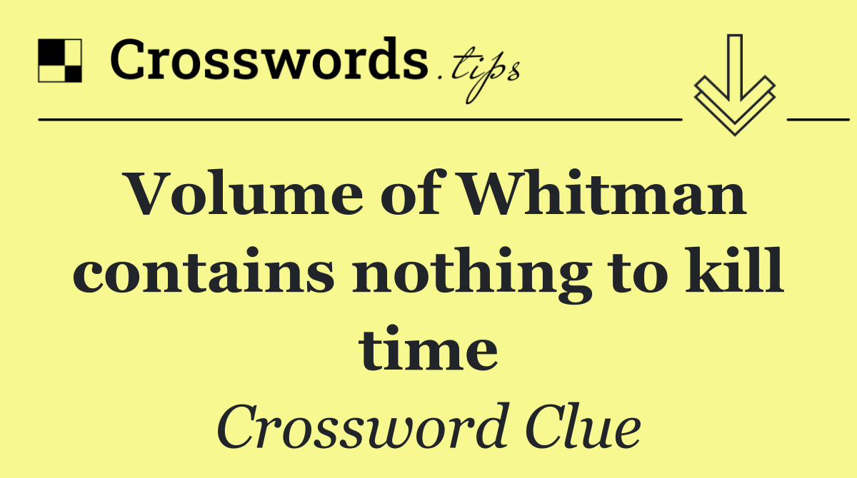 Volume of Whitman contains nothing to kill time