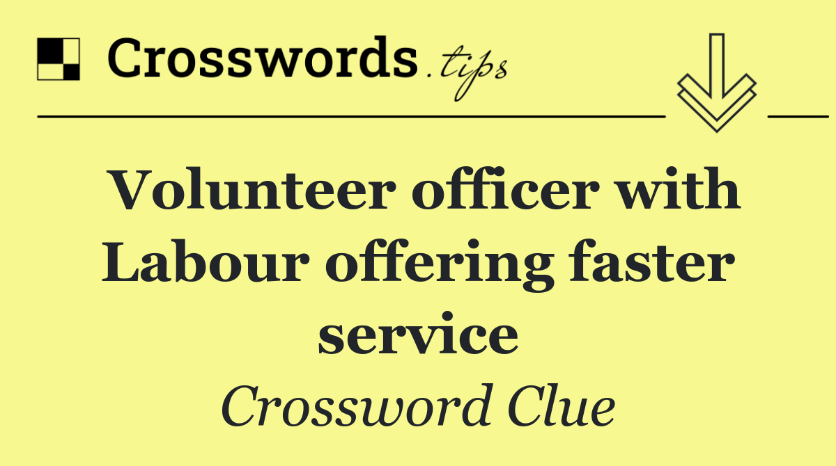 Volunteer officer with Labour offering faster service