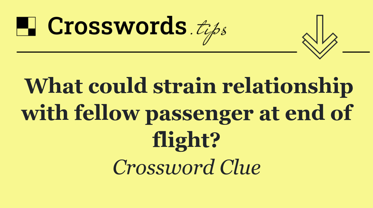 What could strain relationship with fellow passenger at end of flight?