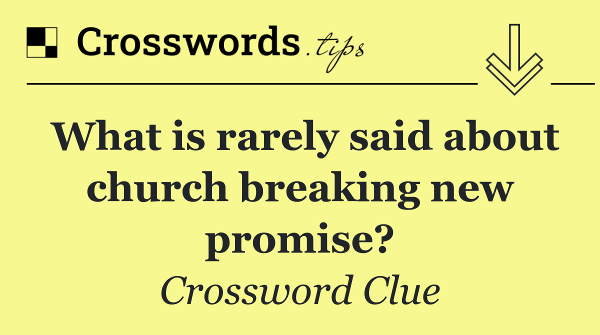 What is rarely said about church breaking new promise?