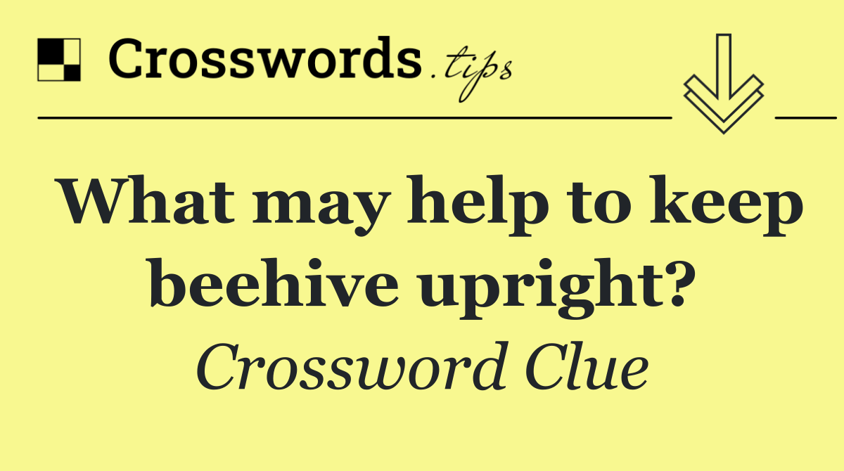 What may help to keep beehive upright?