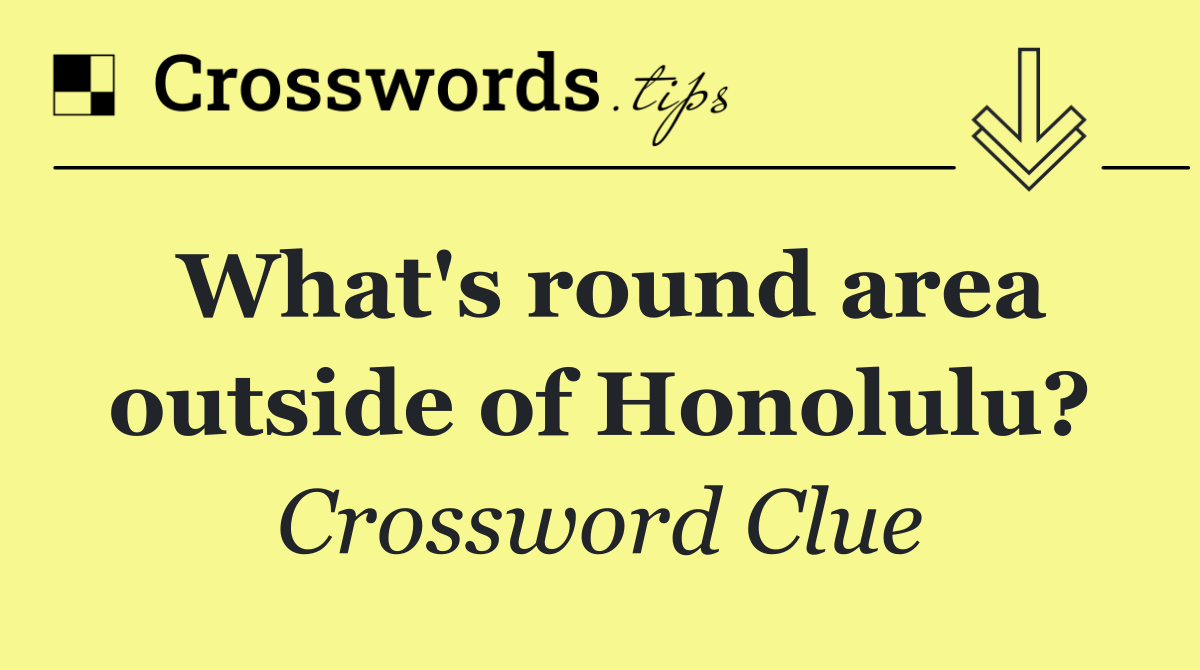 What's round area outside of Honolulu?