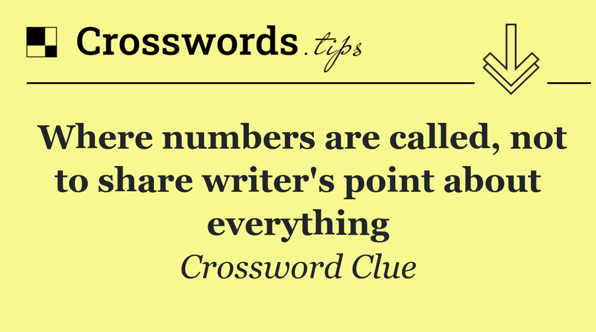 Where numbers are called, not to share writer's point about everything