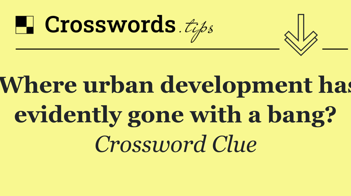 Where urban development has evidently gone with a bang?