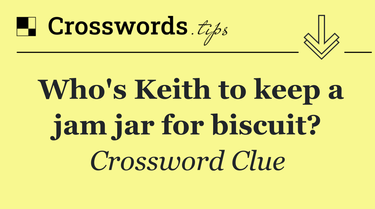 Who's Keith to keep a jam jar for biscuit?