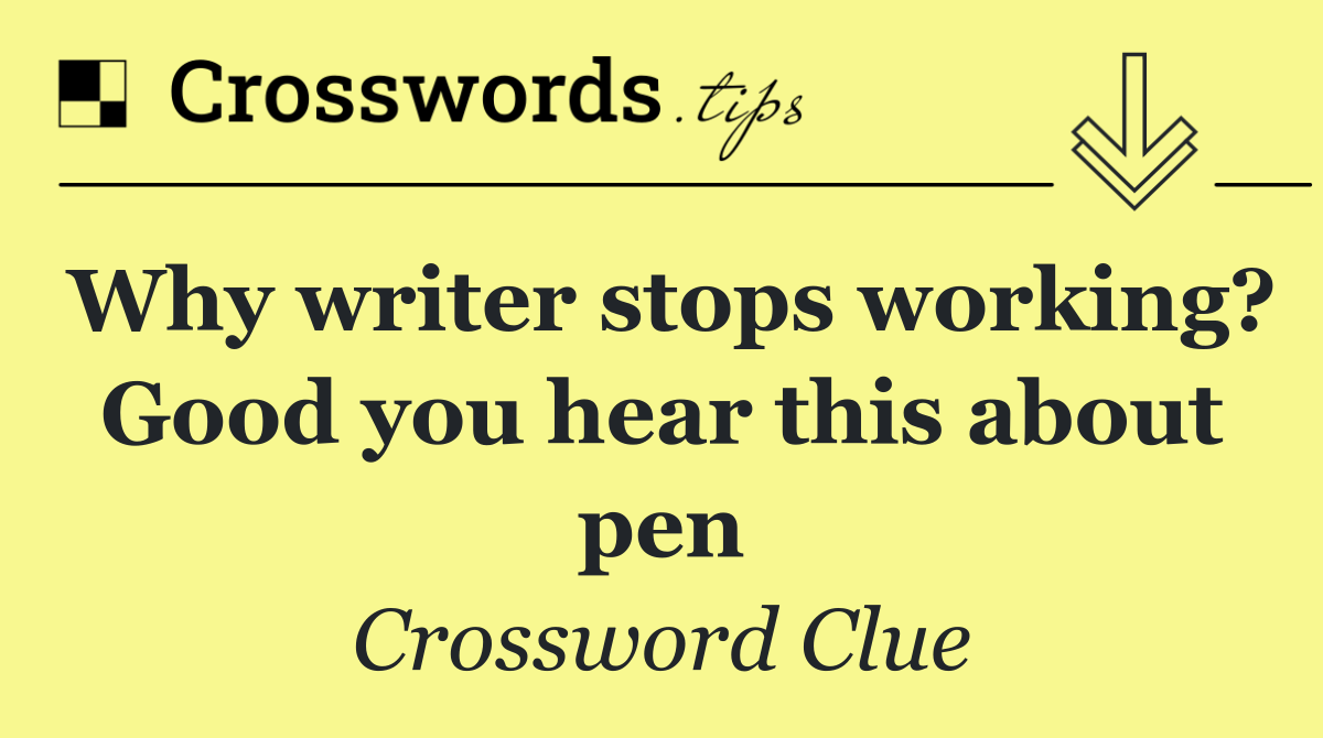 Why writer stops working? Good you hear this about pen