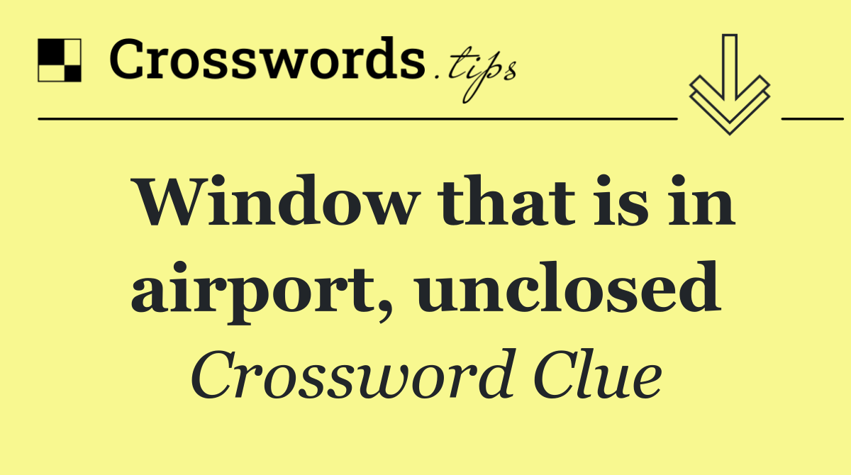 Window that is in airport, unclosed