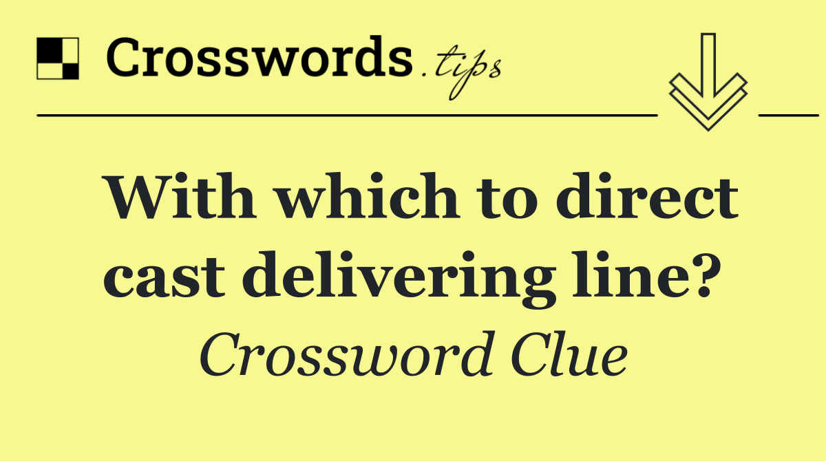 With which to direct cast delivering line?