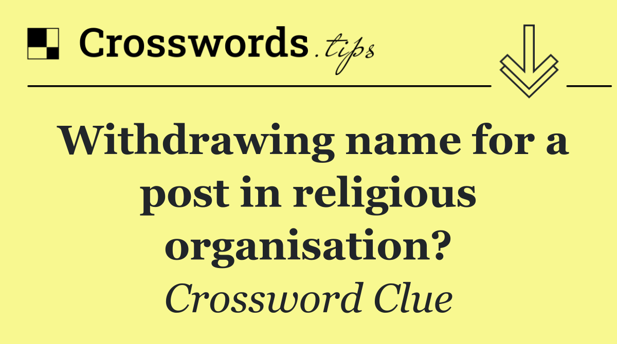 Withdrawing name for a post in religious organisation?