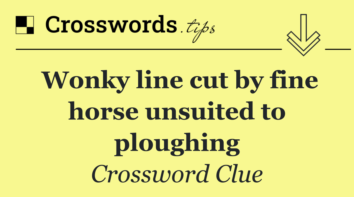 Wonky line cut by fine horse unsuited to ploughing