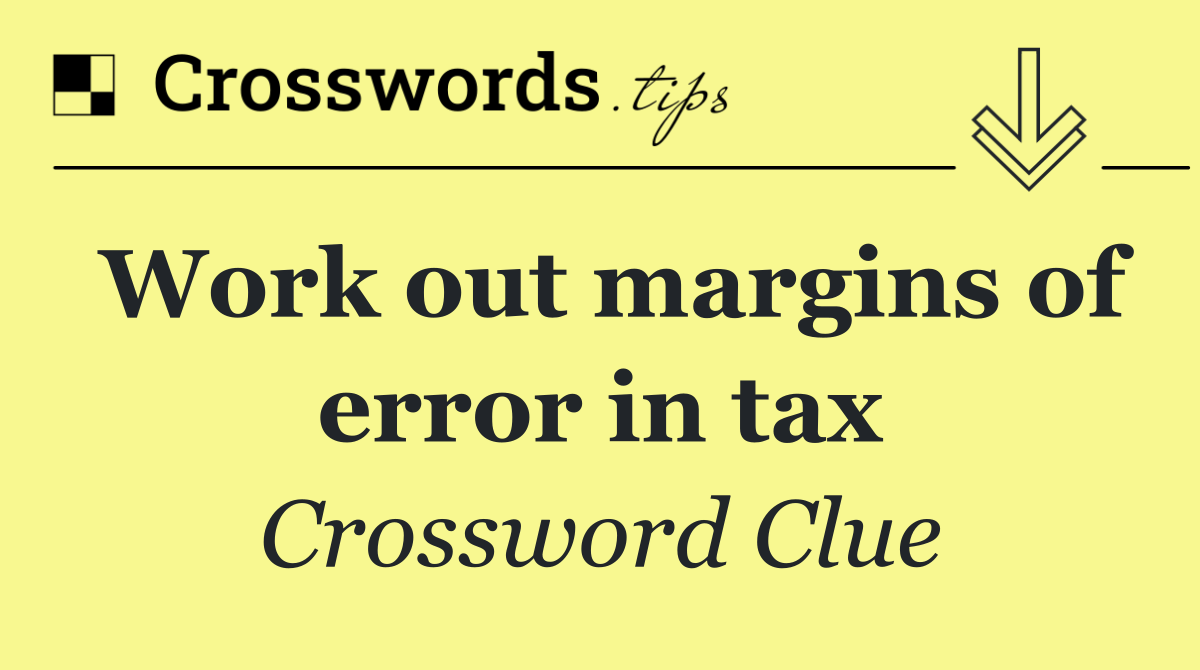 Work out margins of error in tax