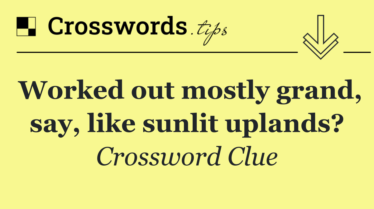 Worked out mostly grand, say, like sunlit uplands?