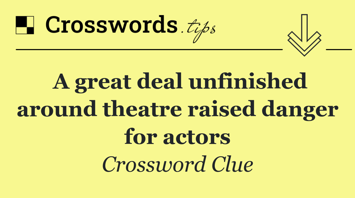 A great deal unfinished around theatre raised danger for actors