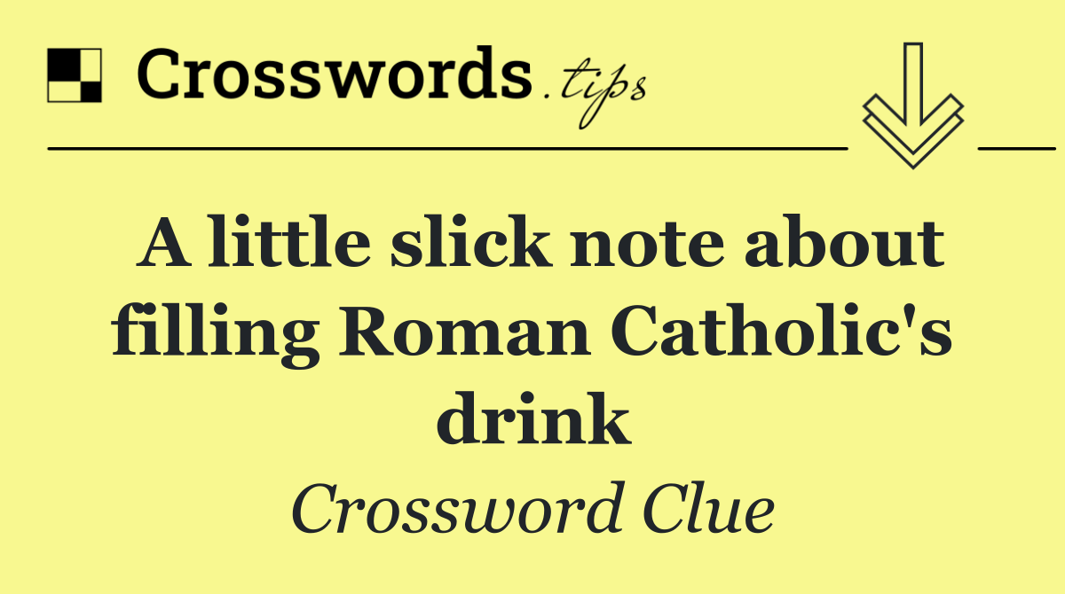 A little slick note about filling Roman Catholic's drink