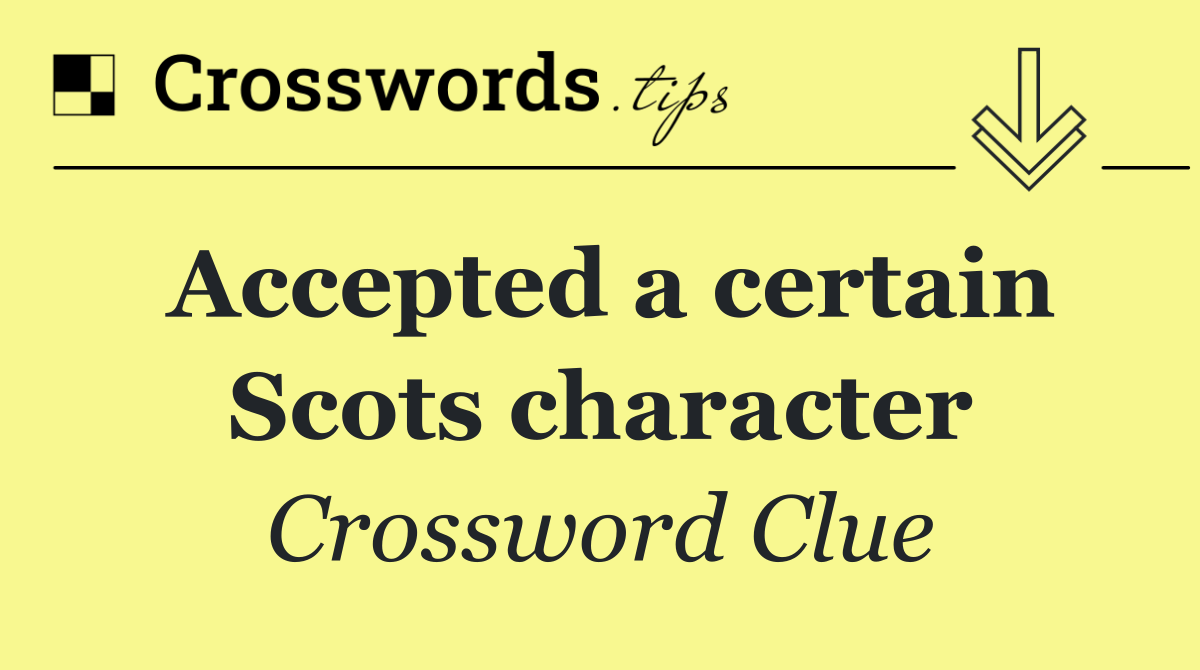 Accepted a certain Scots character