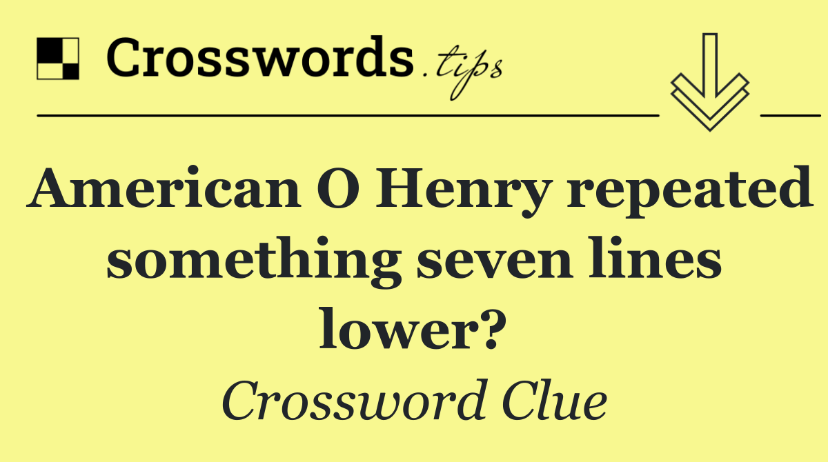 American O Henry repeated something seven lines lower?