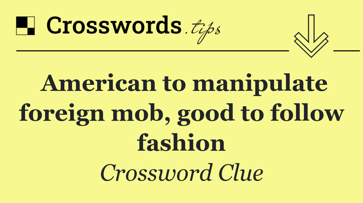 American to manipulate foreign mob, good to follow fashion