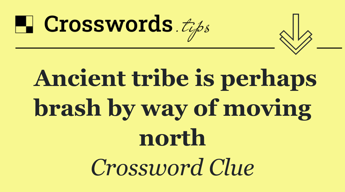 Ancient tribe is perhaps brash by way of moving north