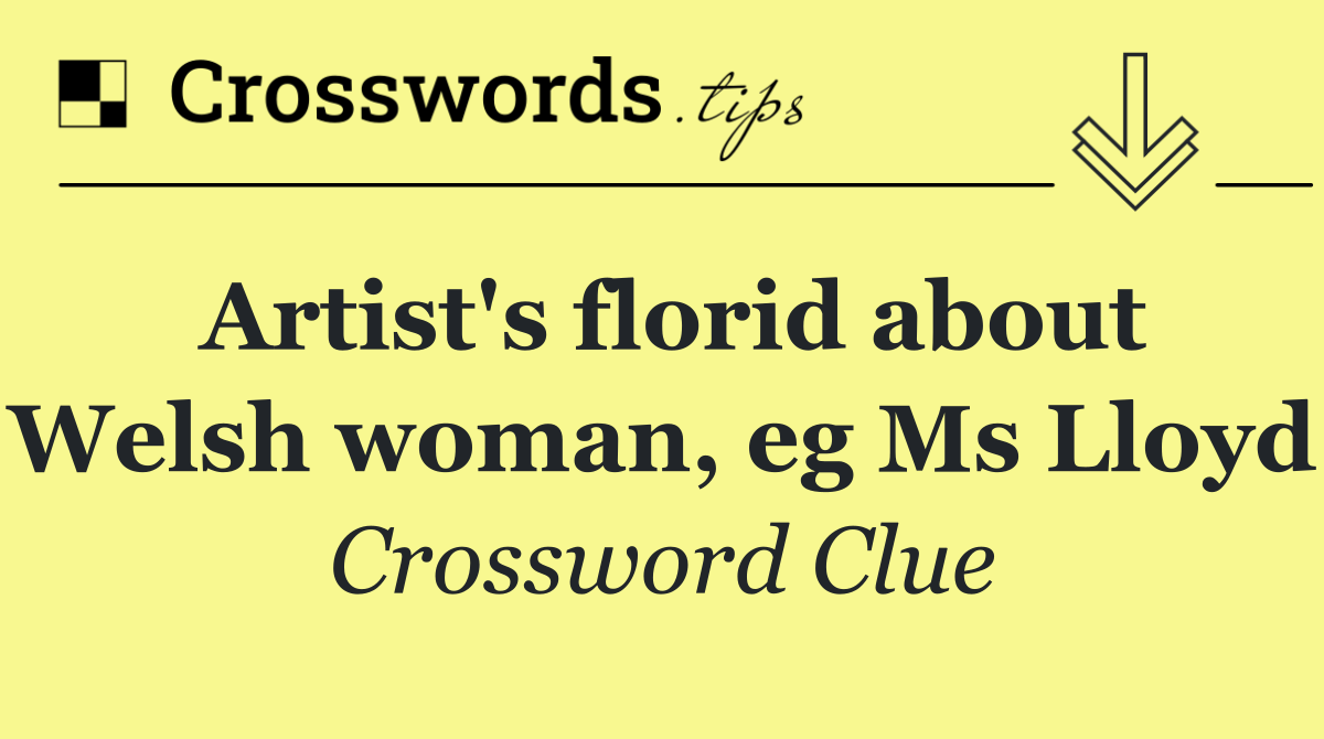 Artist's florid about Welsh woman, eg Ms Lloyd