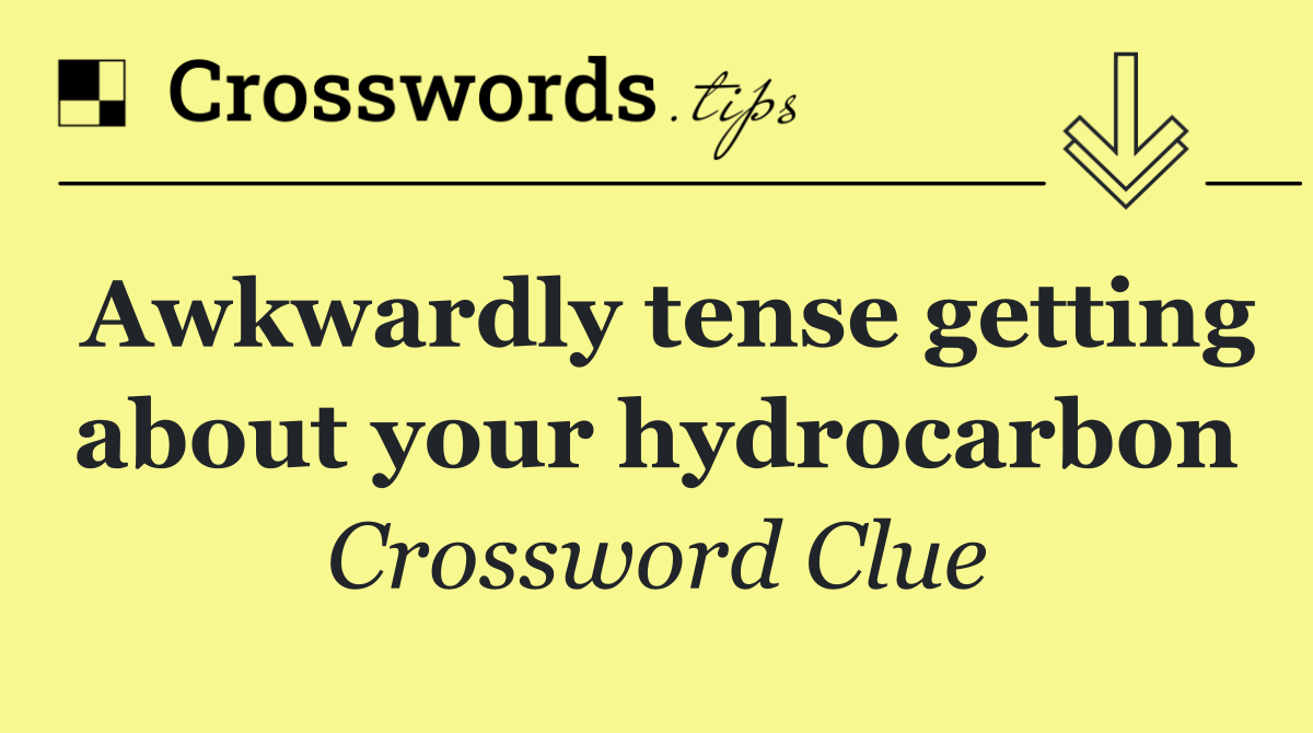 Awkwardly tense getting about your hydrocarbon